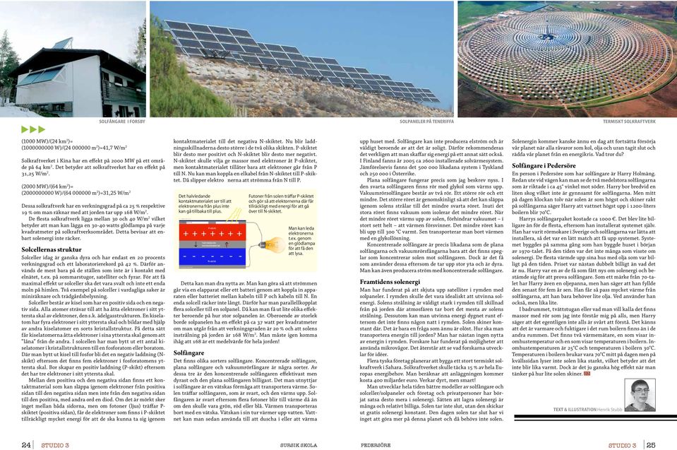 (2000 MW)/(64 km 2 )= (2000000000 W)/(64 000000 m 2 )=31,25 W/m 2 Dessa solkraftverk har en verkningsgrad på ca 25 % respektive 19 % om man räknar med att jorden tar upp 168 W/m 2.