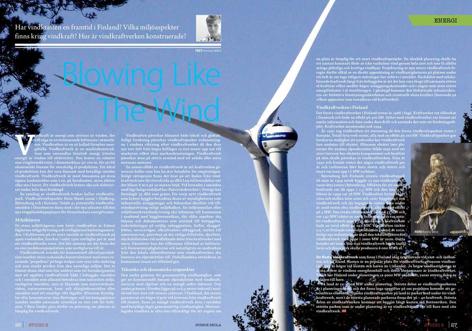 Vindkraftverk är en maskinkonstruktion som omvandlar kinetisk energi (rörelse energi) ur vinden till elektricitet.