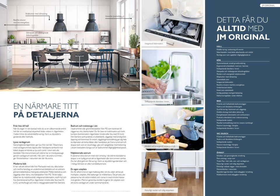 arbetsbänk med yta i laminat Snålspolande blandare i krom Dämpade och väldesignade fullutdragslådor Modern och energisnål induktionshäll Skåpluckor med dämpning Lättstädade ytor Integrerad diskmaskin