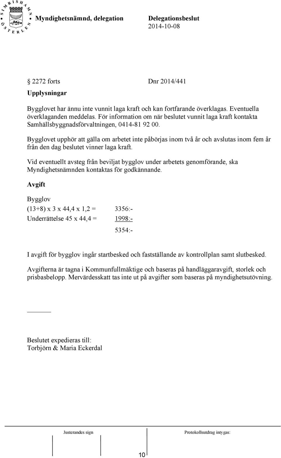 Bygglovet upphör att gälla om arbetet inte påbörjas inom två år och avslutas inom fem år från den dag beslutet vinner laga kraft.