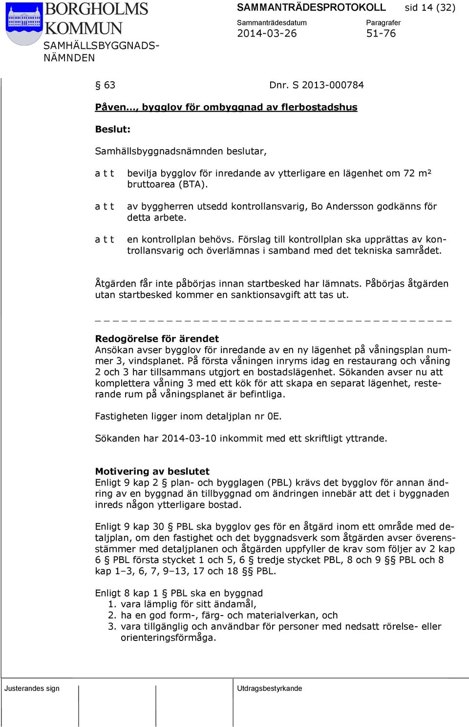 Förslag till kontrollplan ska upprättas av kontrollansvarig och överlämnas i samband med det tekniska samrådet. Åtgärden får inte påbörjas innan startbesked har lämnats.