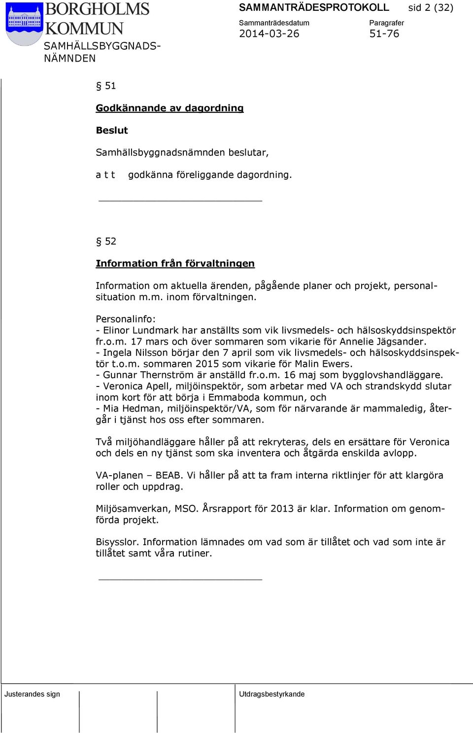 Personalinfo: - Elinor Lundmark har anställts som vik livsmedels- och hälsoskyddsinspektör fr.o.m. 17 mars och över sommaren som vikarie för Annelie Jägsander.