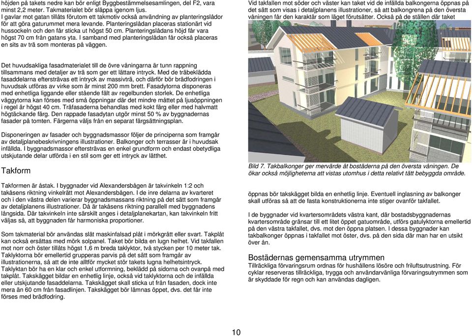 Planteringslådan placeras stationärt vid hussockeln och den får sticka ut högst 50 cm. Planteringslådans höjd får vara högst 70 cm från gatans yta.