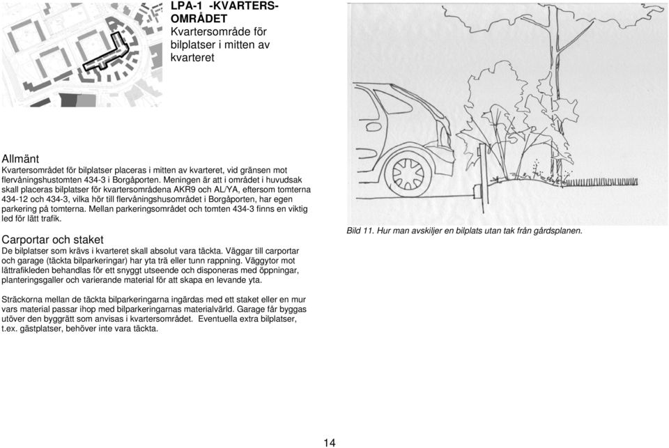 Meningen är att i området i huvudsak skall placeras bilplatser för kvartersområdena AKR9 och AL/YA, eftersom tomterna 434-12 och 434-3, vilka hör till flervåningshusområdet i Borgåporten, har egen