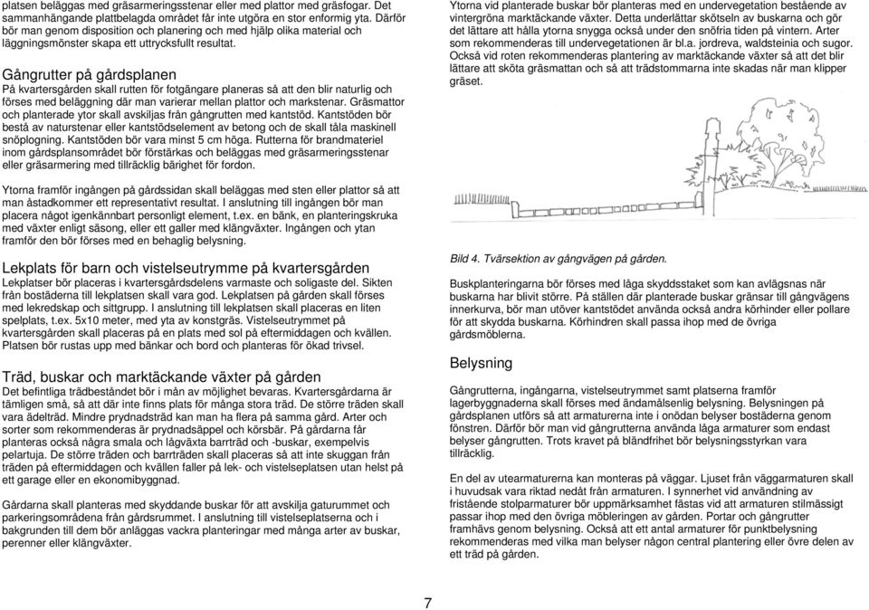 Gångrutter på gårdsplanen På kvartersgården skall rutten för fotgängare planeras så att den blir naturlig och förses med beläggning där man varierar mellan plattor och markstenar.