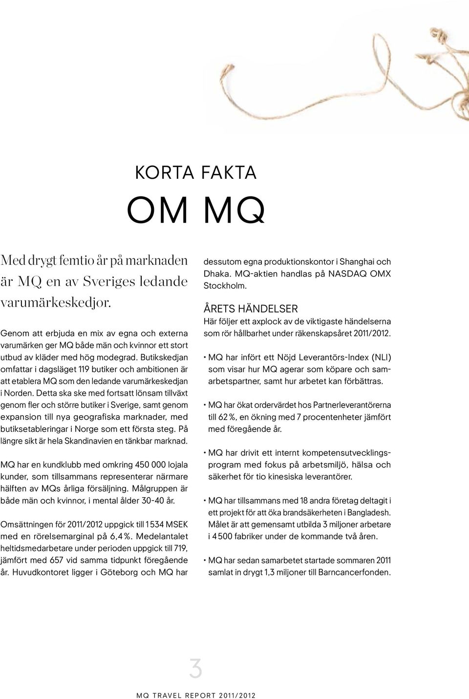 Butikskedjan omfattar i dagsläget 119 butiker och ambitionen är att etablera MQ som den ledande varumärkeskedjan i Norden.