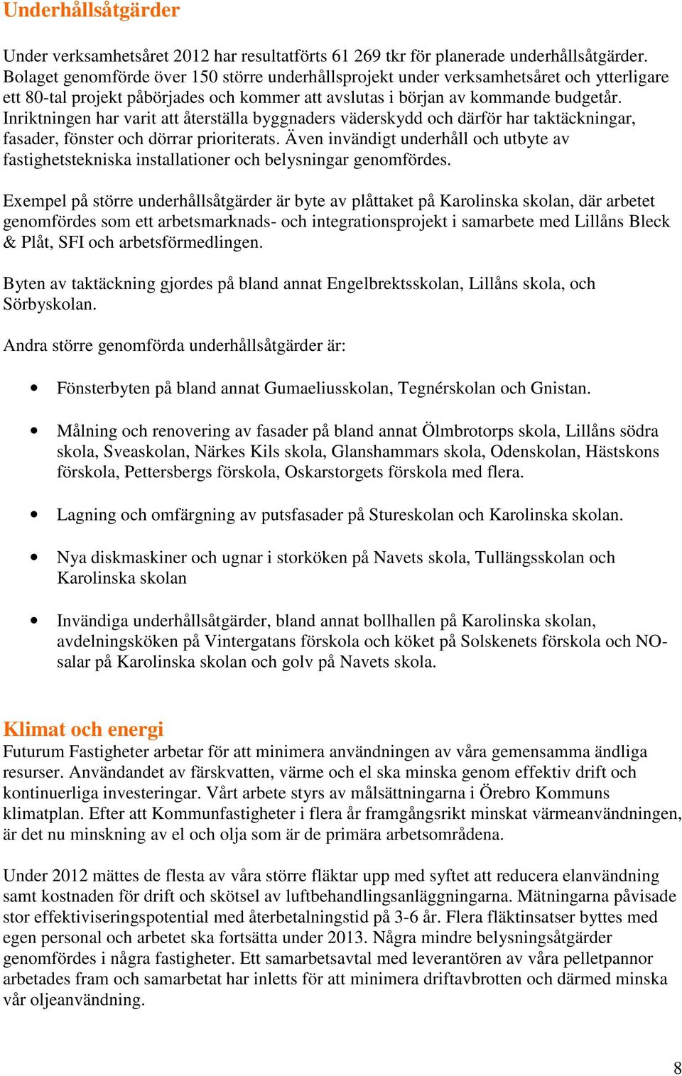 Inriktningen har varit att återställa byggnaders väderskydd och därför har taktäckningar, fasader, fönster och dörrar prioriterats.