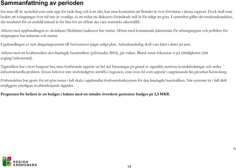 I synnerhet gäller det marknadsandelen, där resultatet för en enskild månad är för litet för att siffran ska vara statistiskt säkerställd.