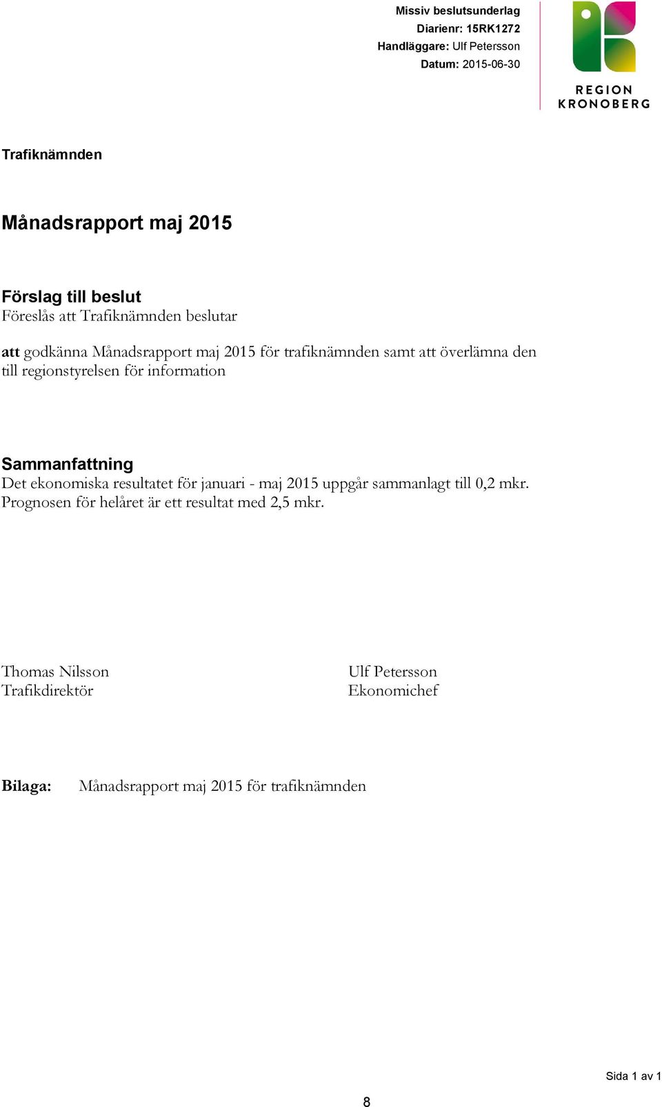 för information Sammanfattning Det ekonomiska resultatet för januari - maj 2015 uppgår sammanlagt till 0,2 mkr.
