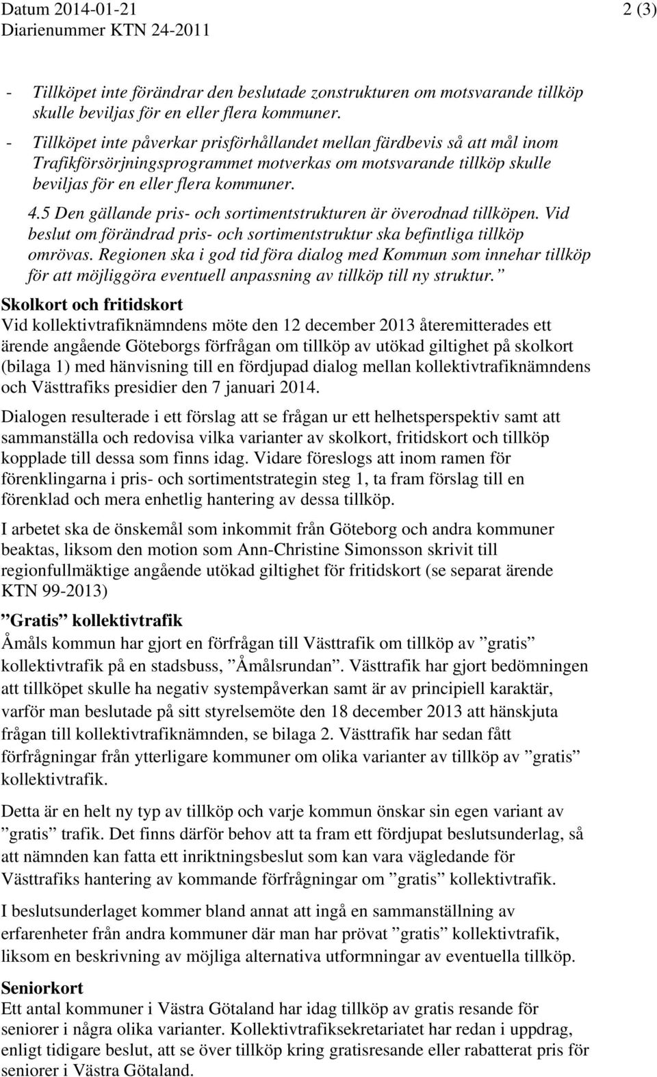 5 Den gällande pris- och sortimentstrukturen är överodnad tillköpen. Vid beslut om förändrad pris- och sortimentstruktur ska befintliga tillköp omrövas.