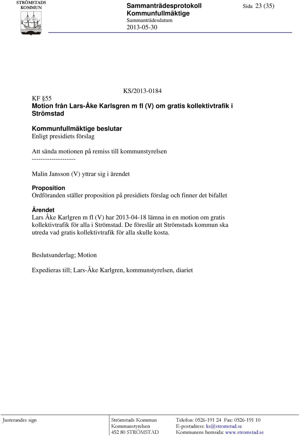 proposition på presidiets förslag och finner det bifallet Ärendet Lars Åke Karlgren m fl (V) har 2013-04-18 lämna in en motion om gratis kollektivtrafik för alla i Strömstad.