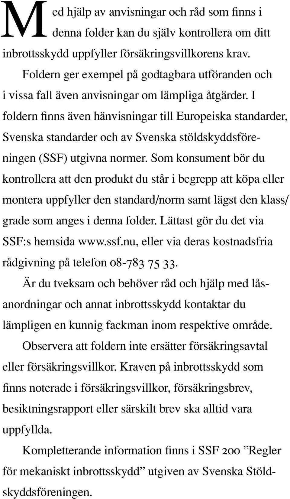 I foldern finns även hänvisningar till Europeiska standarder, Svenska standarder och av Svenska stöldskyddsföreningen (SSF) utgivna normer.