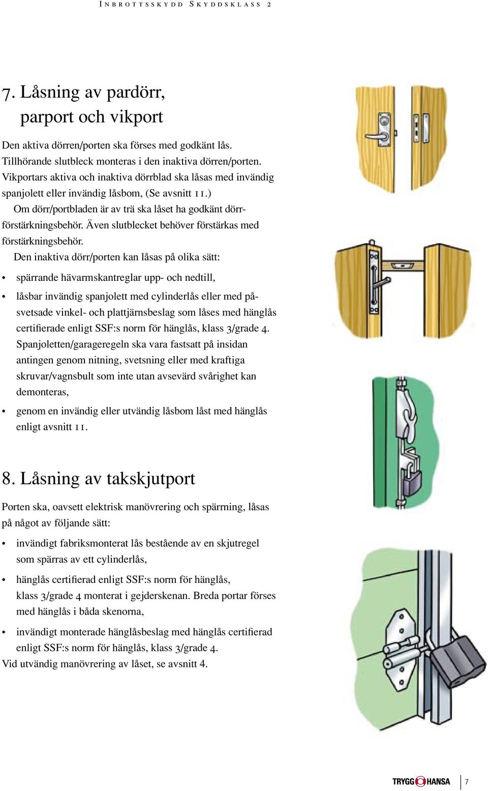 Även slutblecket behöver förstärkas med förstärkningsbehör.