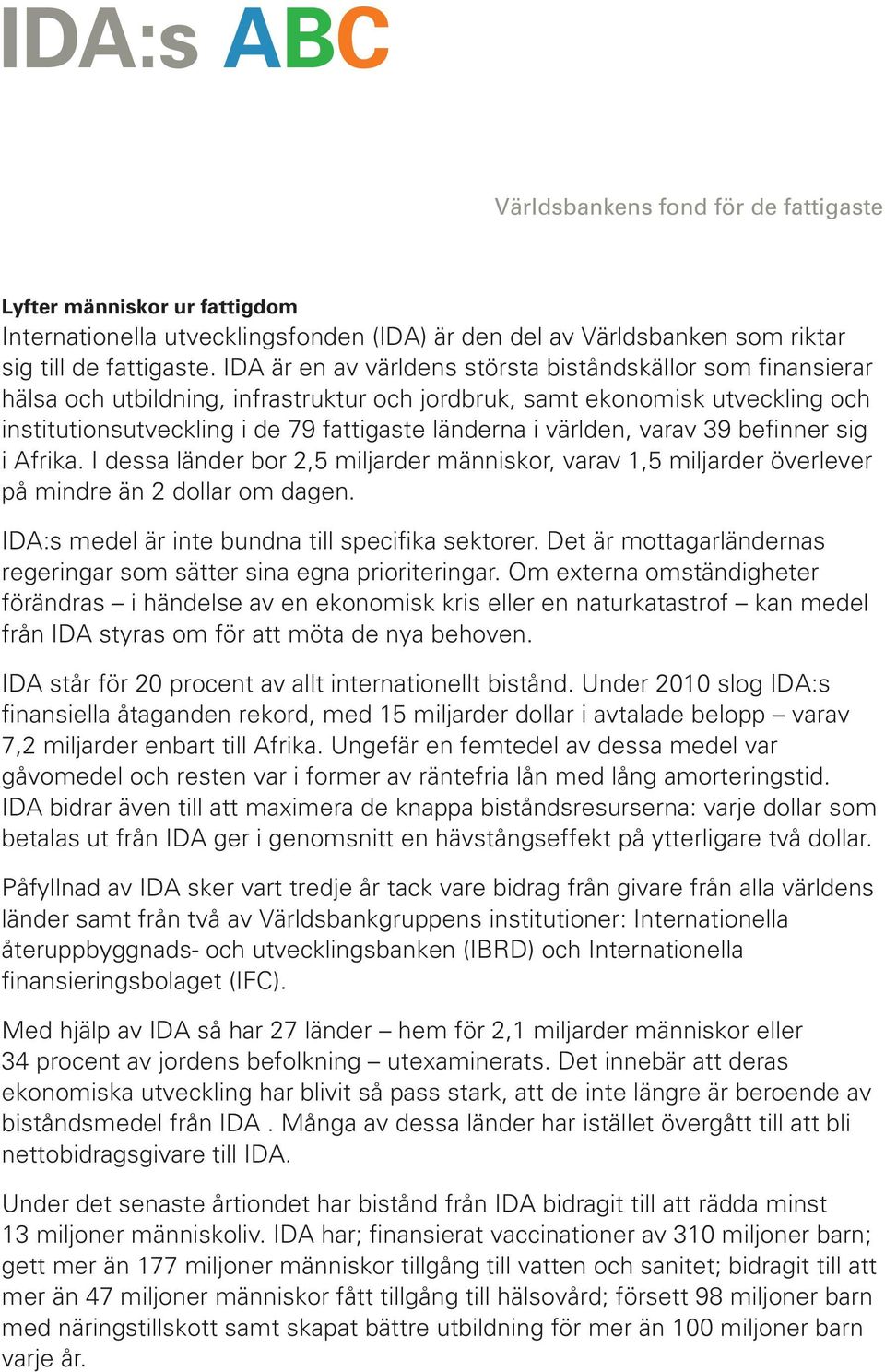 världen, varav 39 befinner sig i Afrika. I dessa länder bor 2,5 miljarder människor, varav 1,5 miljarder överlever på mindre än 2 dollar om dagen. IDA:s medel är inte bundna till specifika sektorer.