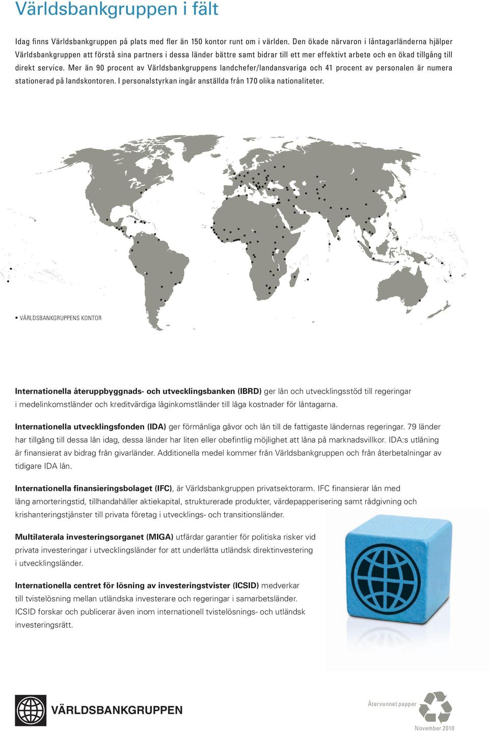 Mer än 90 procent av Världsbankgruppens landchefer/landansvariga och 41 procent av personalen är numera stationerad på landskontoren. I personalstyrkan ingår anställda från 170 olika nationaliteter.