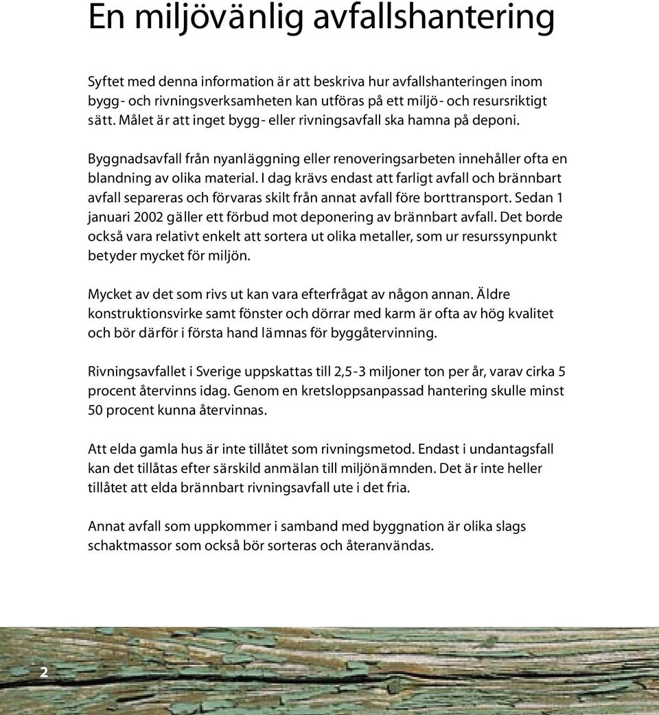 I dag krävs endast att farligt avfall och brännbart avfall separeras och förvaras skilt från annat avfall före borttransport. Sedan 1 januari 2002 gäller ett förbud mot deponering av brännbart avfall.