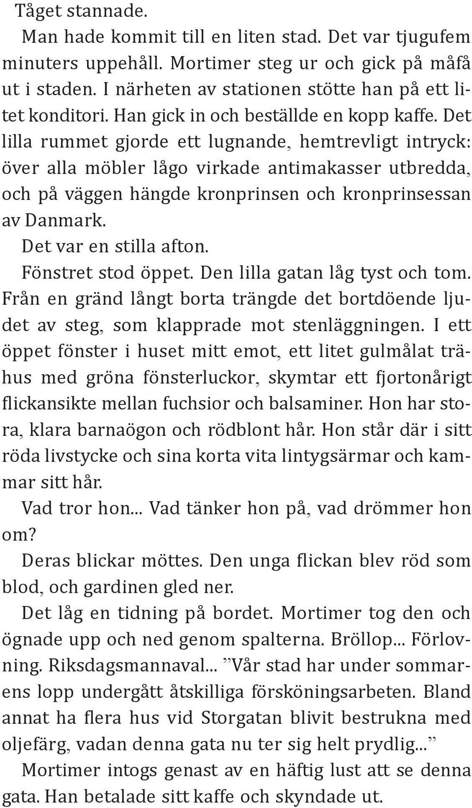 Det lilla rummet gjorde ett lugnande, hemtrevligt intryck: över alla möbler lågo virkade antimakasser utbredda, och på väggen hängde kronprinsen och kronprinsessan av Danmark. Det var en stilla afton.