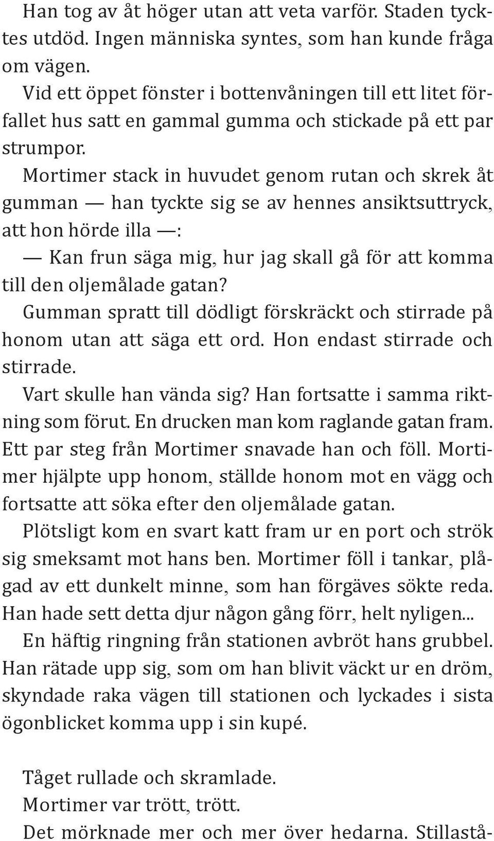 Mortimer stack in huvudet genom rutan och skrek åt gumman han tyckte sig se av hennes ansiktsuttryck, att hon hörde illa : Kan frun säga mig, hur jag skall gå för att komma till den oljemålade gatan?