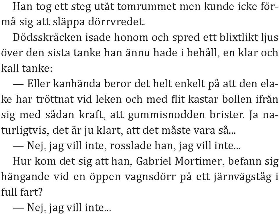 enkelt på att den elake har tröttnat vid leken och med flit kastar bollen ifrån sig med sådan kraft, att gummisnodden brister.