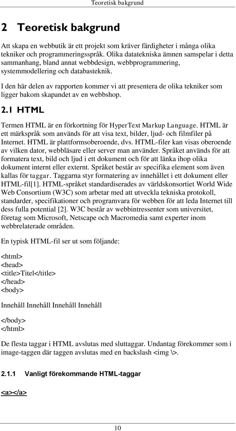 I den här delen av rapporten kommer vi att presentera de olika tekniker som ligger bakom skapandet av en webbshop. 2.1 HTML Termen HTML är en förkortning för HyperText Markup Language.