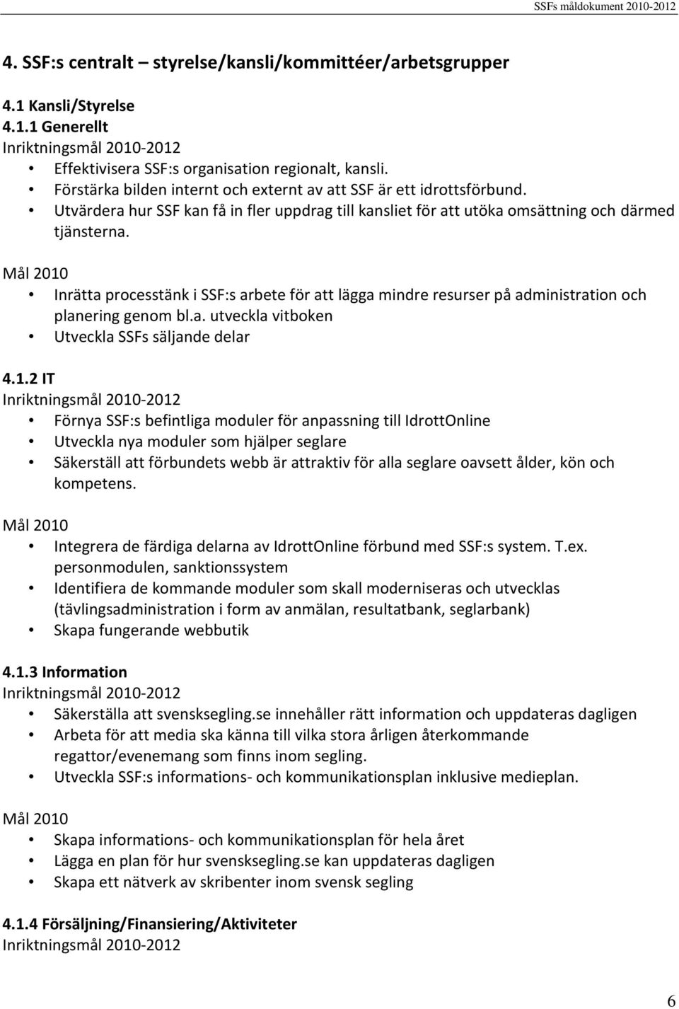 Inrätta processtänk i SSF:s arbete för att lägga mindre resurser på administration och planering genom bl.a. utveckla vitboken Utveckla SSFs säljande delar 4.1.