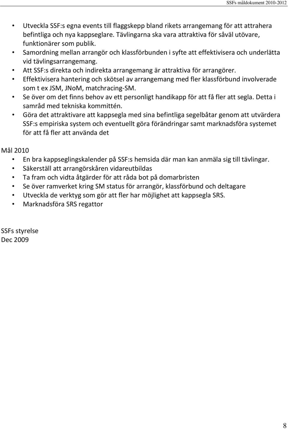 Effektivisera hantering och skötsel av arrangemang med fler klassförbund involverade som t ex JSM, JNoM, matchracing-sm.