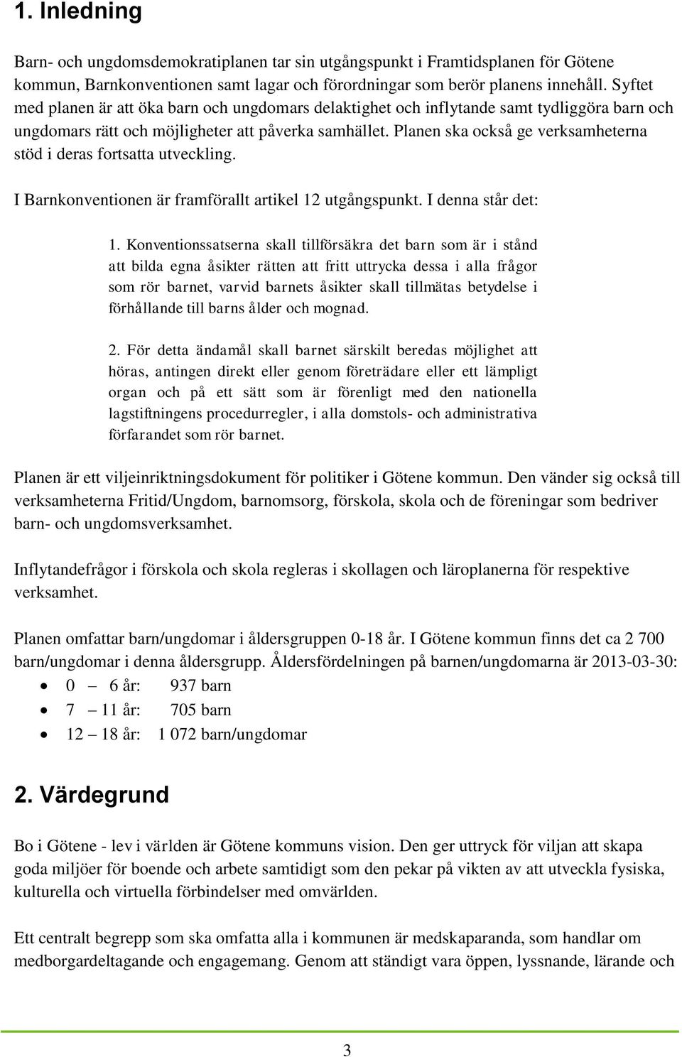 Planen ska också ge verksamheterna stöd i deras fortsatta utveckling. I Barnkonventionen är framförallt artikel 12 utgångspunkt. I denna står det: 1.