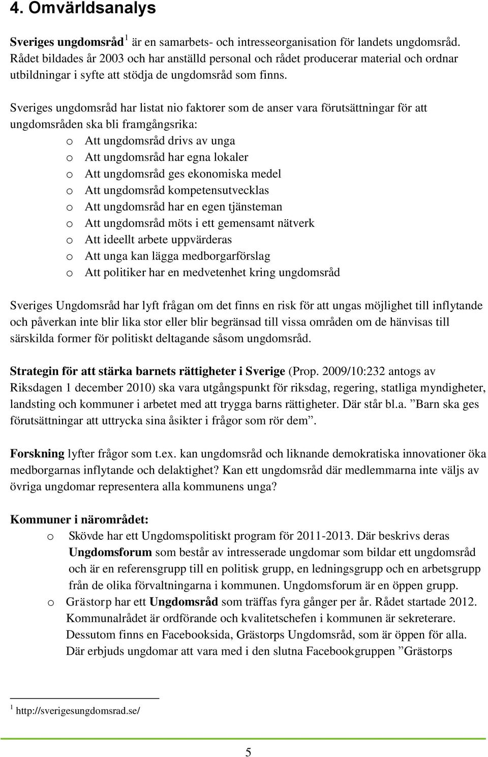 Sveriges ungdomsråd har listat nio faktorer som de anser vara förutsättningar för att ungdomsråden ska bli framgångsrika: o Att ungdomsråd drivs av unga o Att ungdomsråd har egna lokaler o Att