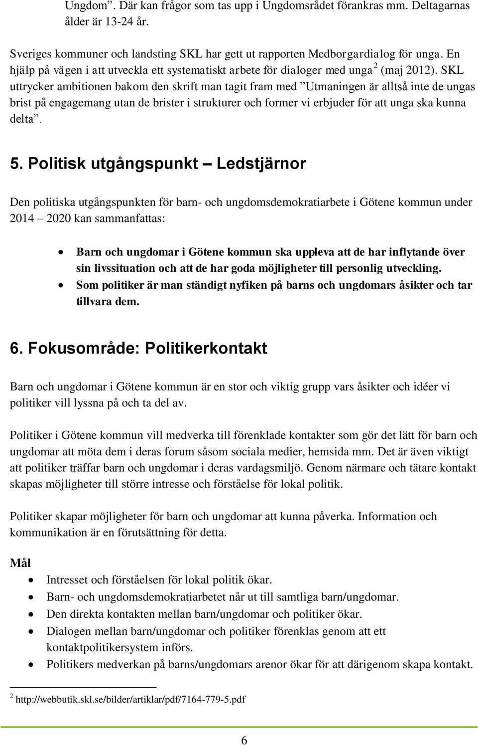 SKL uttrycker ambitionen bakom den skrift man tagit fram med Utmaningen är alltså inte de ungas brist på engagemang utan de brister i strukturer och former vi erbjuder för att unga ska kunna delta. 5.