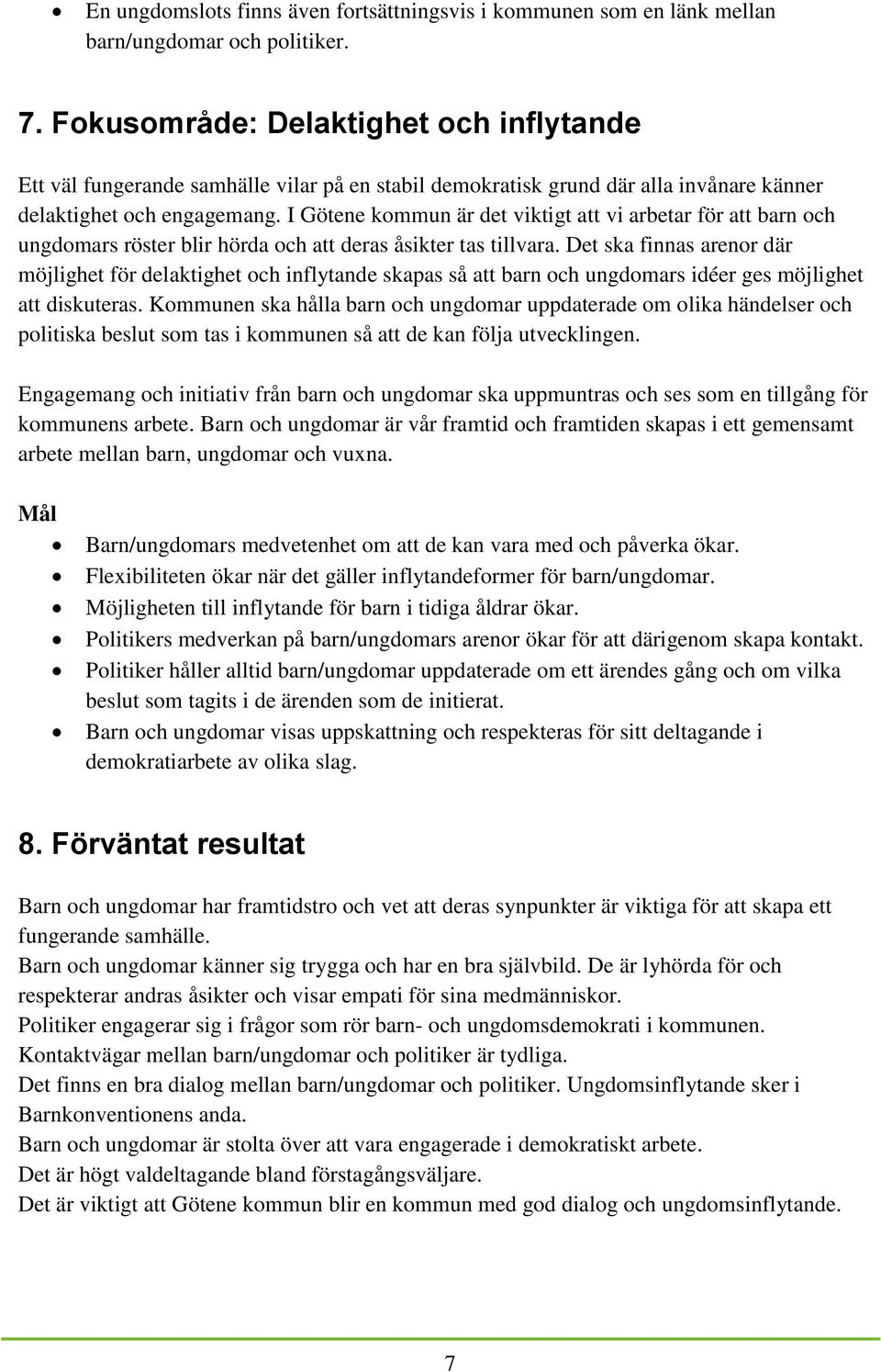 I Götene kommun är det viktigt att vi arbetar för att barn och ungdomars röster blir hörda och att deras åsikter tas tillvara.