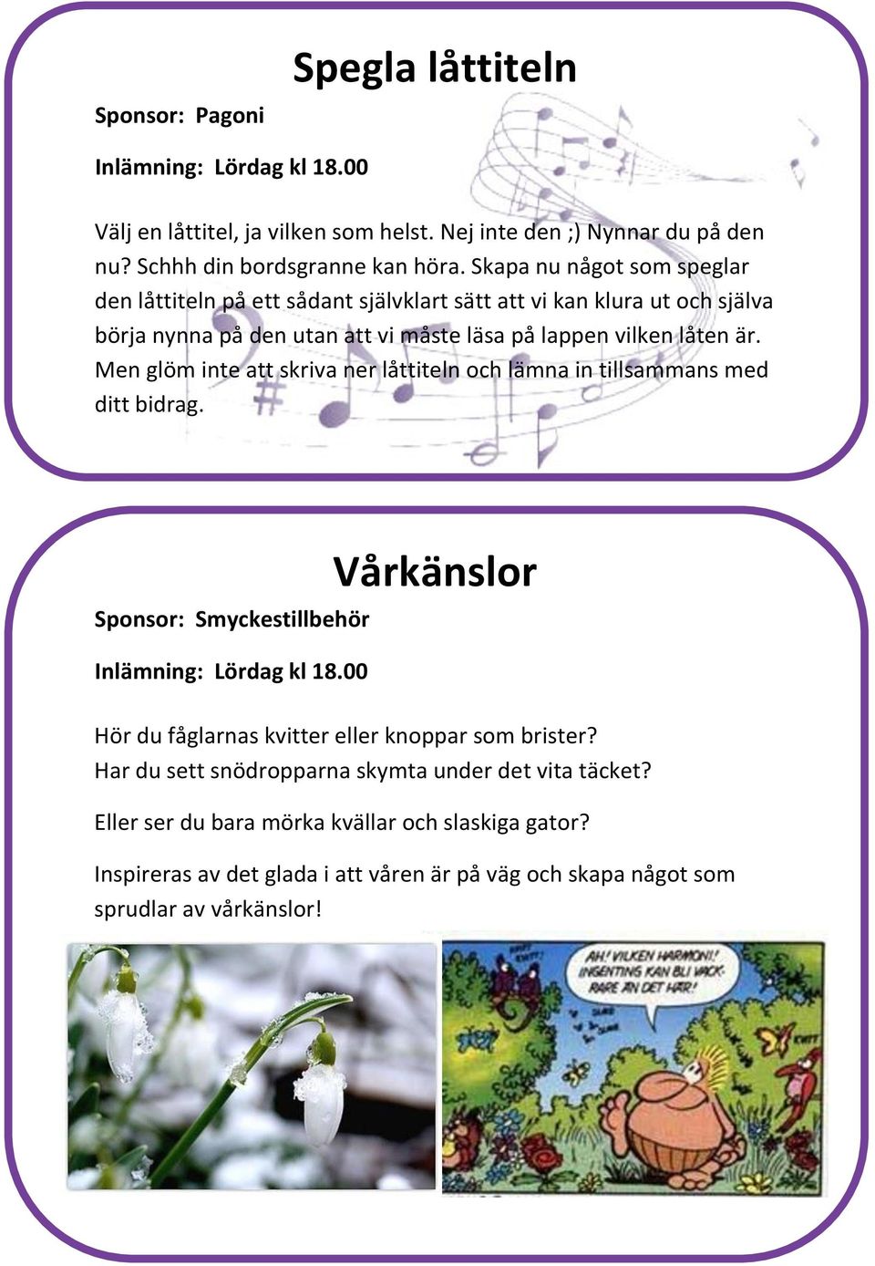 Men glöm inte att skriva ner låttiteln och lämna in tillsammans med ditt bidrag. Sponsor: Smyckestillbehör Inlämning: Lördag kl 18.