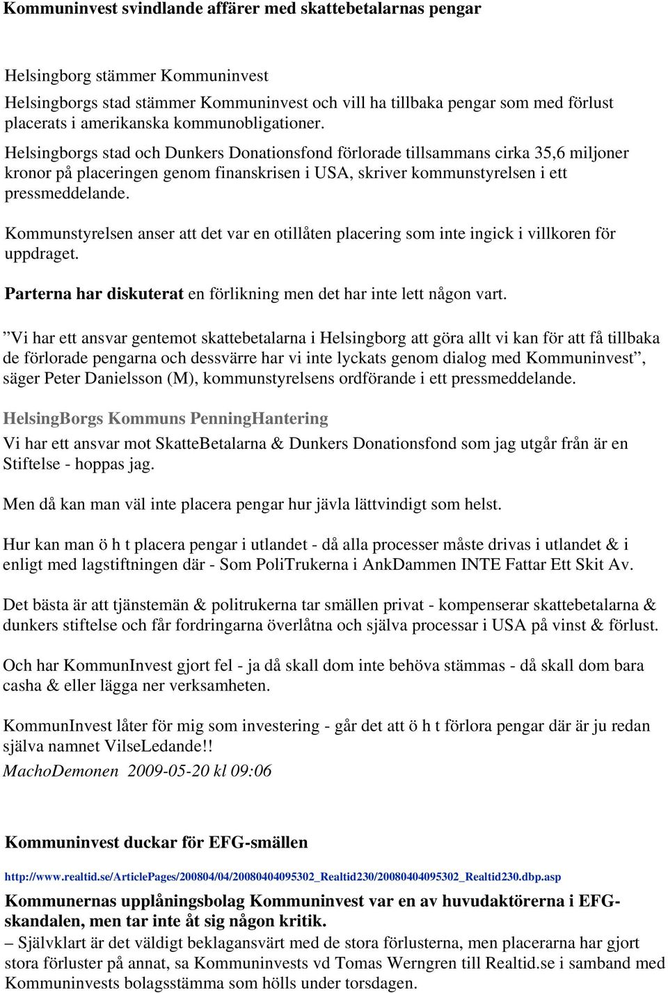 Kommunstyrelsen anser att det var en otillåten placering som inte ingick i villkoren för uppdraget. Parterna har diskuterat en förlikning men det har inte lett någon vart.