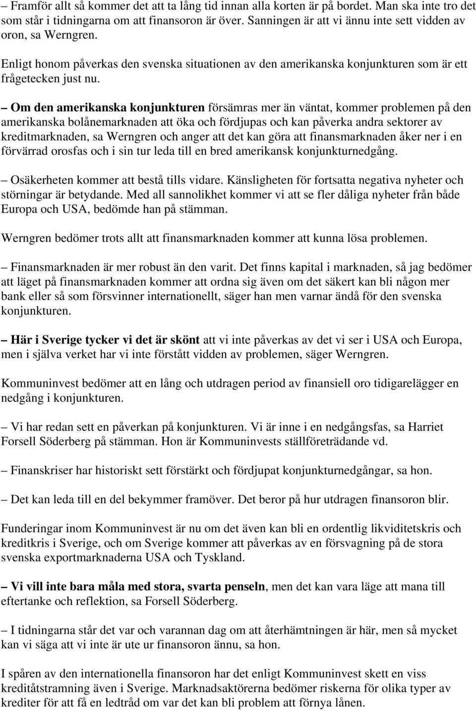 Om den amerikanska konjunkturen försämras mer än väntat, kommer problemen på den amerikanska bolånemarknaden att öka och fördjupas och kan påverka andra sektorer av kreditmarknaden, sa Werngren och