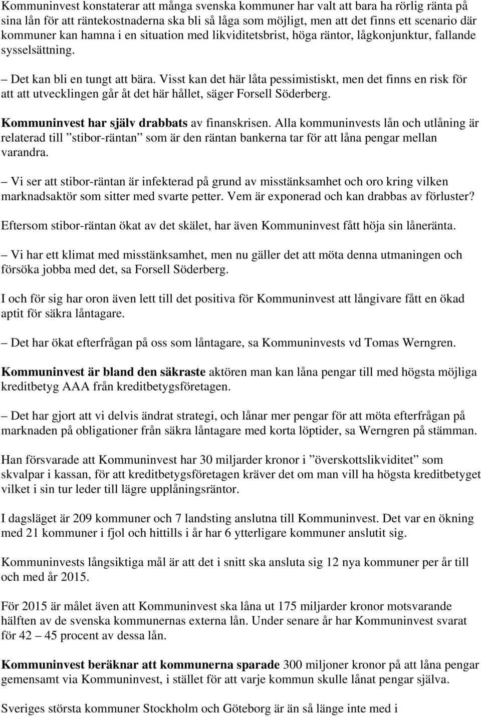 Visst kan det här låta pessimistiskt, men det finns en risk för att att utvecklingen går åt det här hållet, säger Forsell Söderberg. Kommuninvest har själv drabbats av finanskrisen.