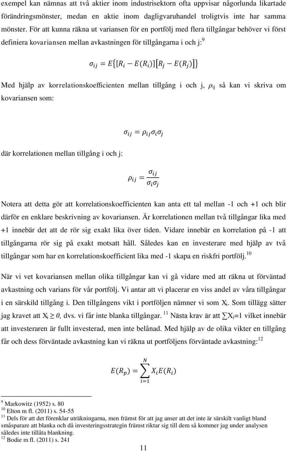 mellan tillgång i och j, ρ ij så kan vi skriva om kovariansen som: där korrelationen mellan tillgång i och j: Notera att detta gör att korrelationskoefficienten kan anta ett tal mellan -1 och +1 och