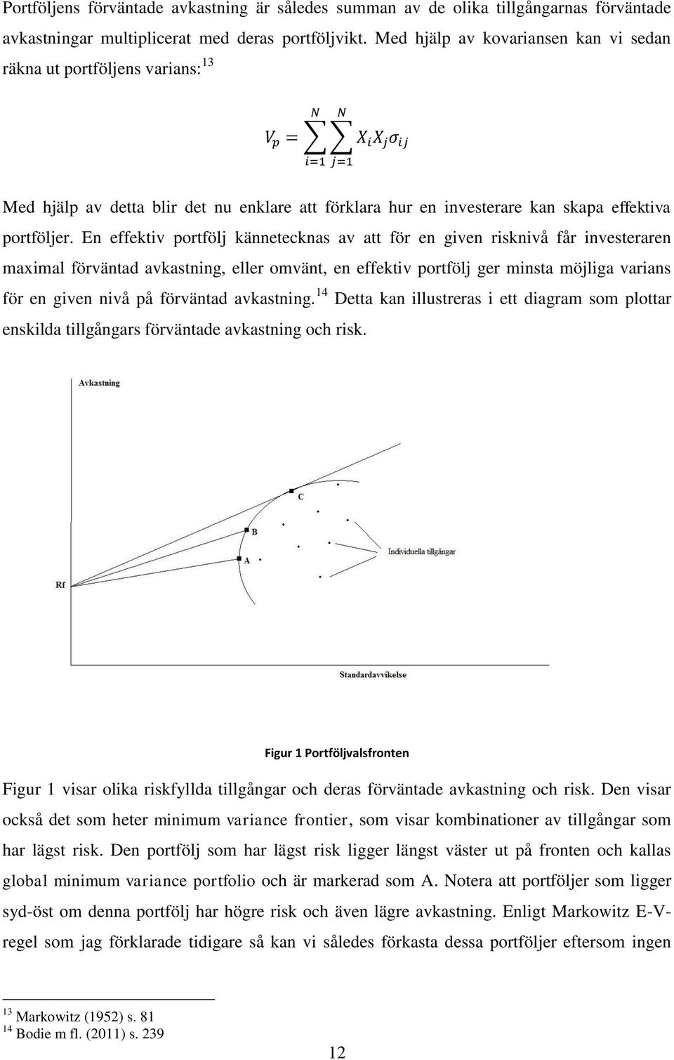 En effektiv portfölj kännetecknas av att för en given risknivå får investeraren maximal förväntad avkastning, eller omvänt, en effektiv portfölj ger minsta möjliga varians för en given nivå på