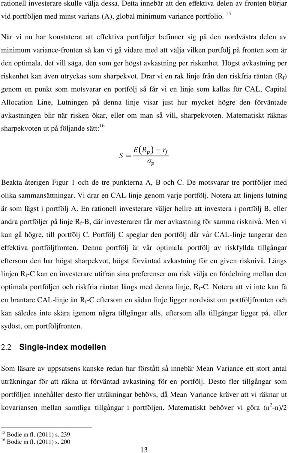 optimala, det vill säga, den som ger högst avkastning per riskenhet. Högst avkastning per riskenhet kan även utryckas som sharpekvot.