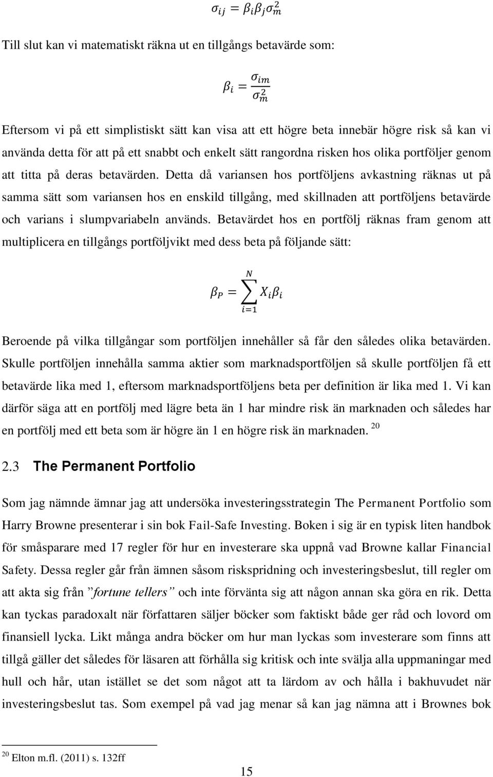 Detta då variansen hos portföljens avkastning räknas ut på samma sätt som variansen hos en enskild tillgång, med skillnaden att portföljens betavärde och varians i slumpvariabeln används.