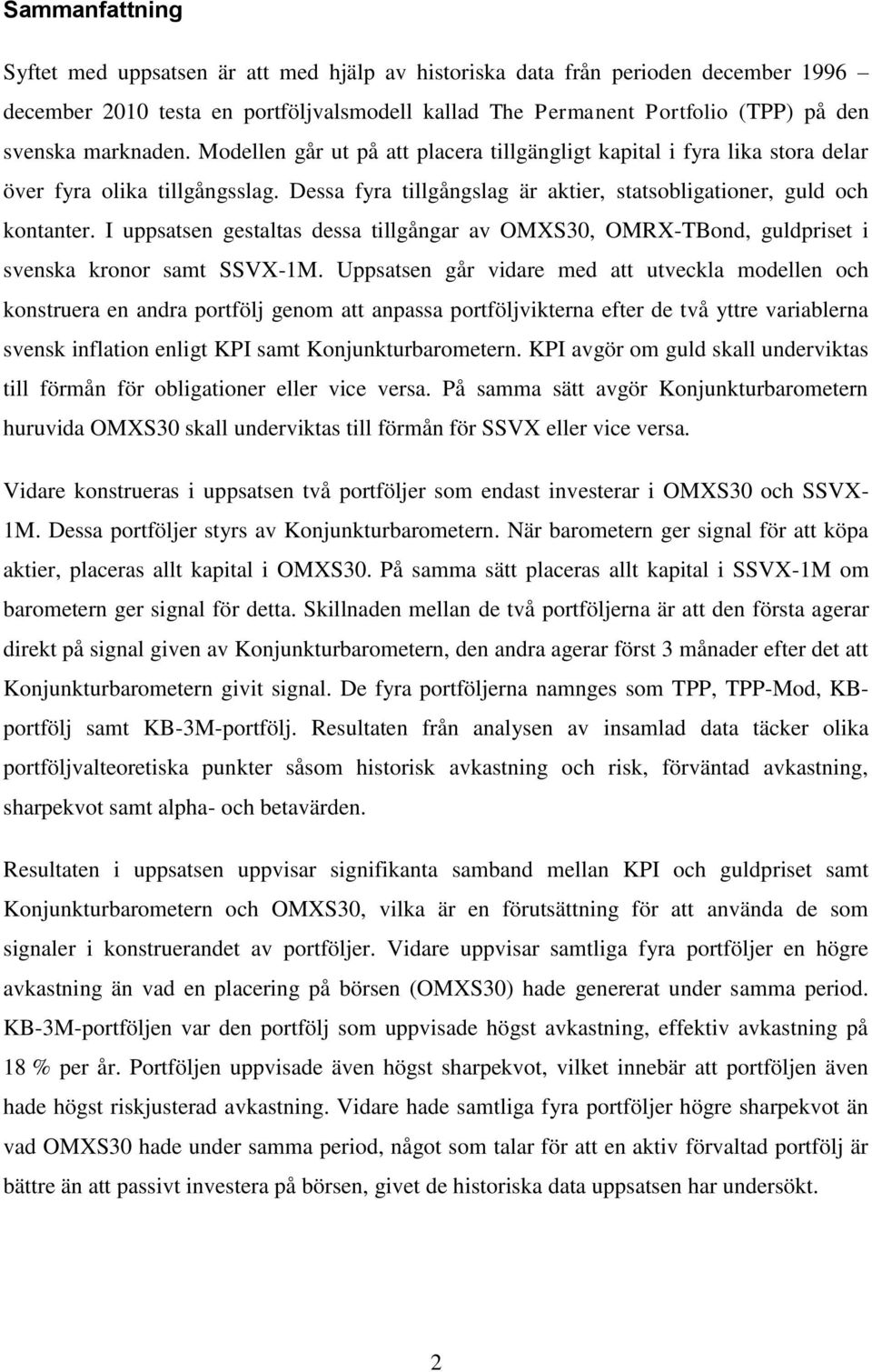 I uppsatsen gestaltas dessa tillgångar av OMXS30, OMRX-TBond, guldpriset i svenska kronor samt SSVX-1M.