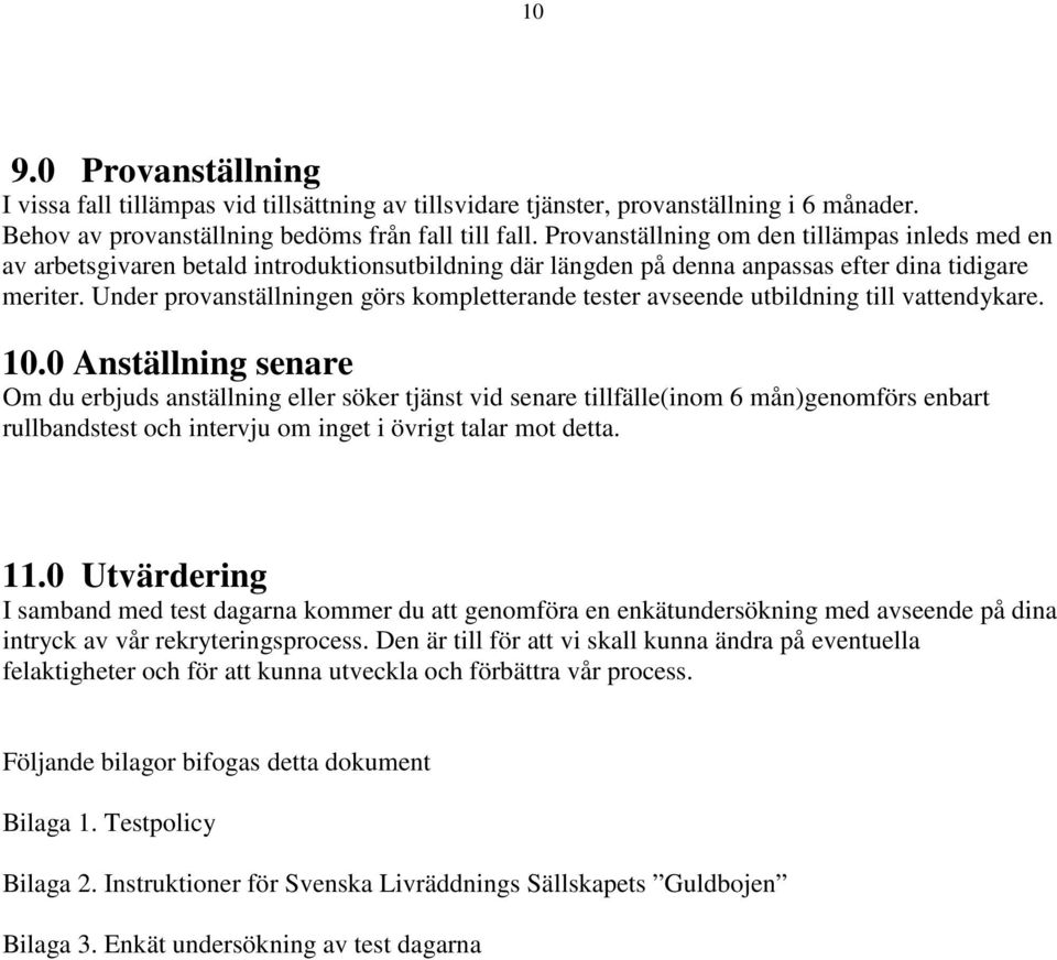 Under provanställningen görs kompletterande tester avseende utbildning till vattendykare. 10.