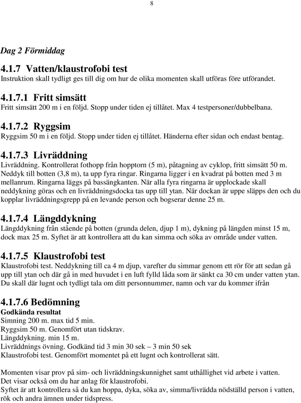 Kontrollerat fothopp från hopptorn (5 m), påtagning av cyklop, fritt simsätt 50 m. Neddyk till botten (3,8 m), ta upp fyra ringar. Ringarna ligger i en kvadrat på botten med 3 m mellanrum.