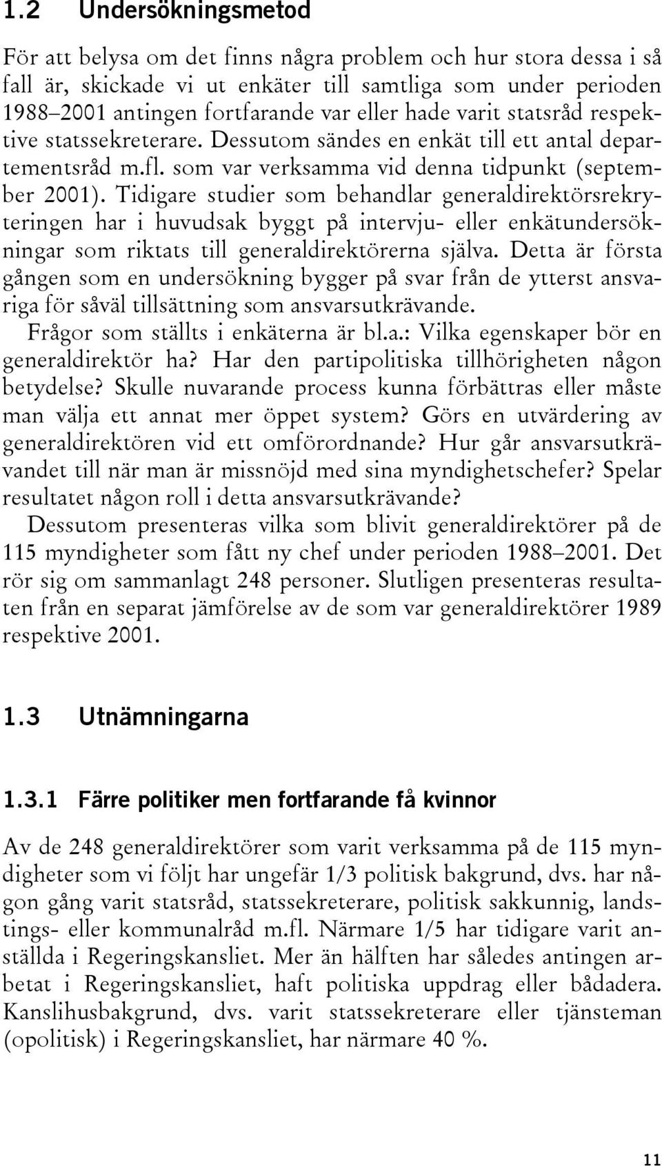 Tidigare studier som behandlar generaldirektörsrekryteringen har i huvudsak byggt på intervju- eller enkätundersökningar som riktats till generaldirektörerna själva.