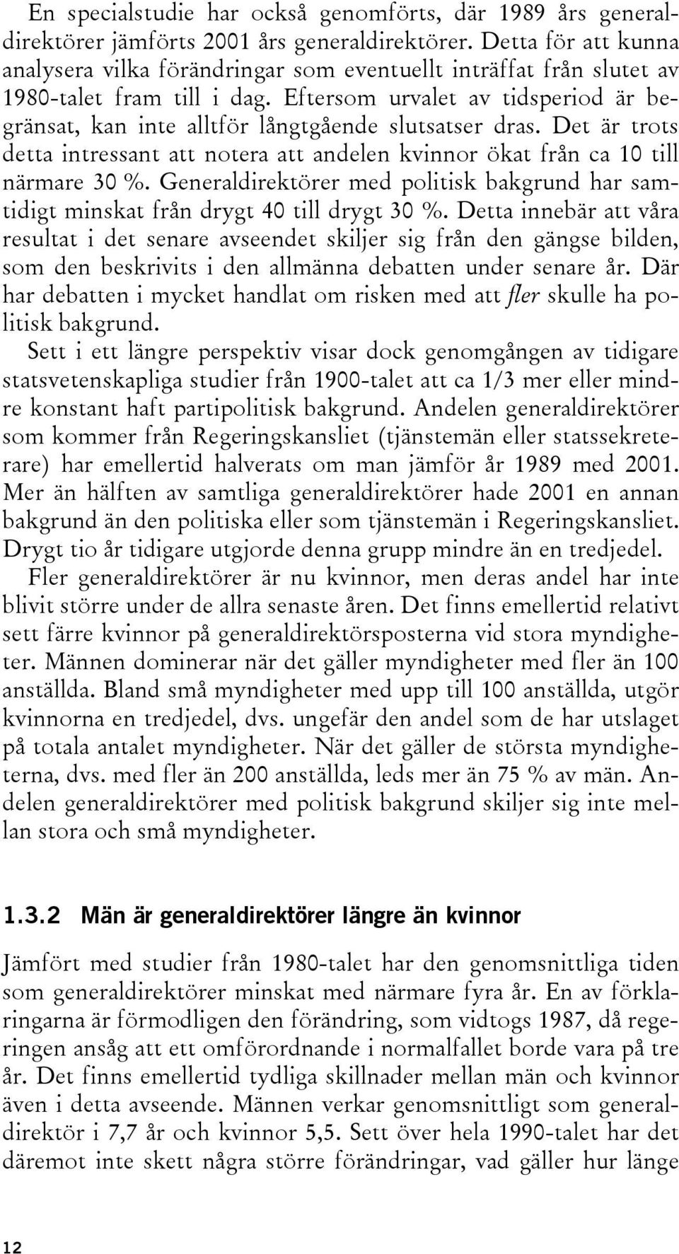 Eftersom urvalet av tidsperiod är begränsat, kan inte alltför långtgående slutsatser dras. Det är trots detta intressant att notera att andelen kvinnor ökat från ca 10 till närmare 30 %.