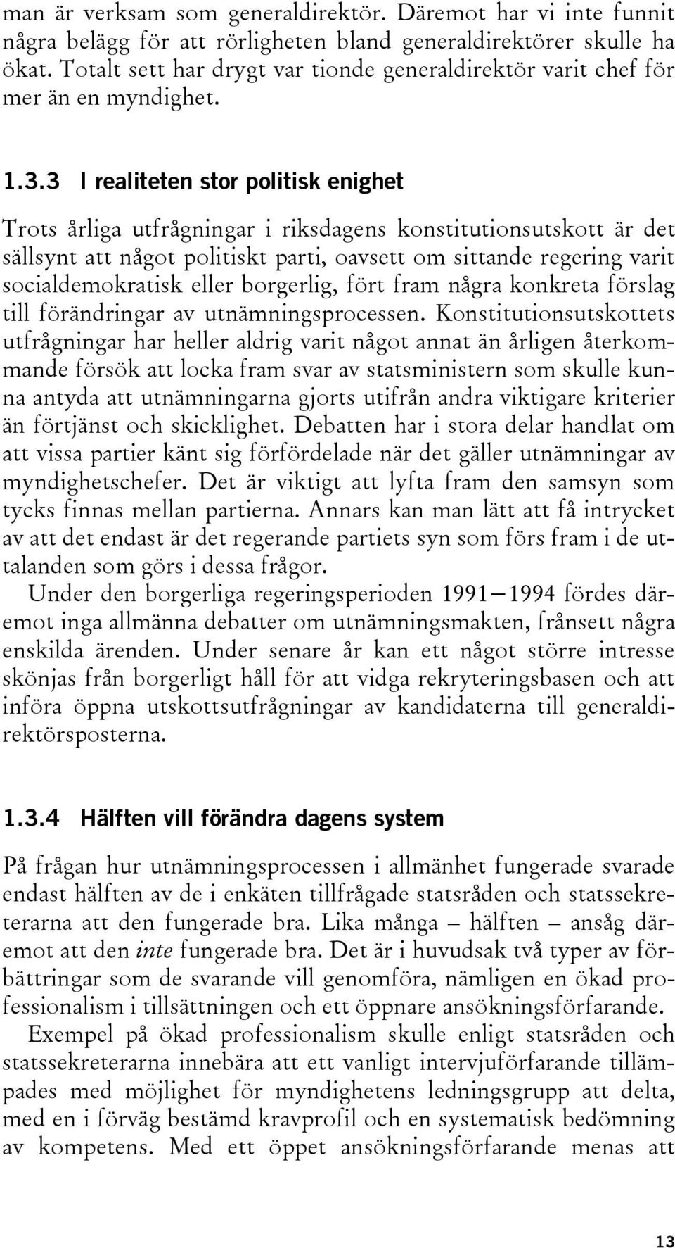 3 I realiteten stor politisk enighet Trots årliga utfrågningar i riksdagens konstitutionsutskott är det sällsynt att något politiskt parti, oavsett om sittande regering varit socialdemokratisk eller