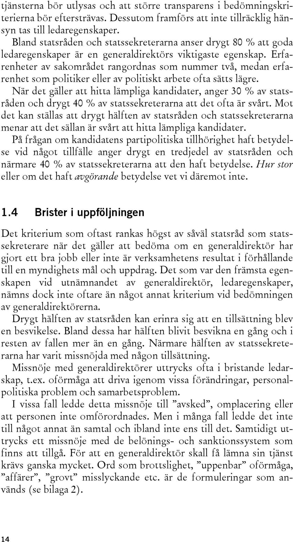 Erfarenheter av sakområdet rangordnas som nummer två, medan erfarenhet som politiker eller av politiskt arbete ofta sätts lägre.