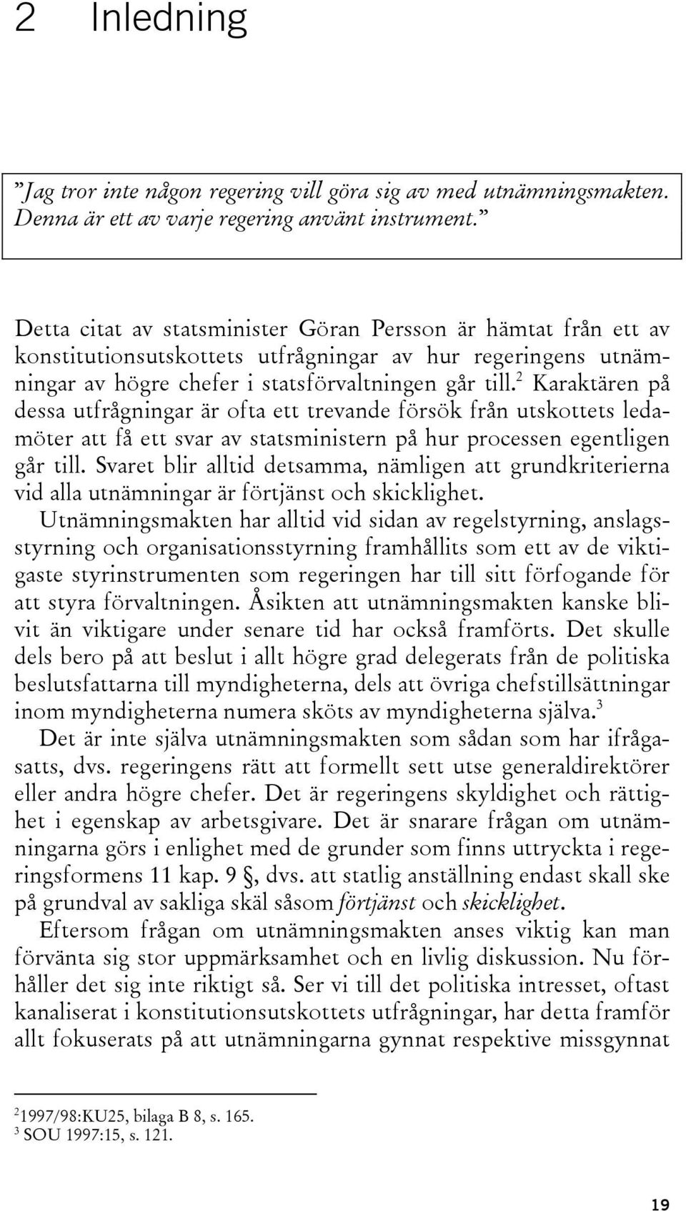 2 Karaktären på dessa utfrågningar är ofta ett trevande försök från utskottets ledamöter att få ett svar av statsministern på hur processen egentligen går till.