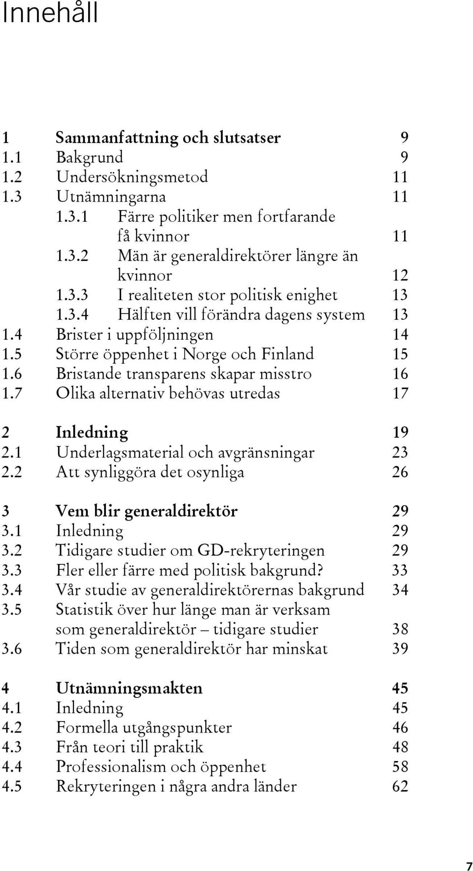 6 Bristande transparens skapar misstro 16 1.7 Olika alternativ behövas utredas 17 2 Inledning 19 2.1 Underlagsmaterial och avgränsningar 23 2.