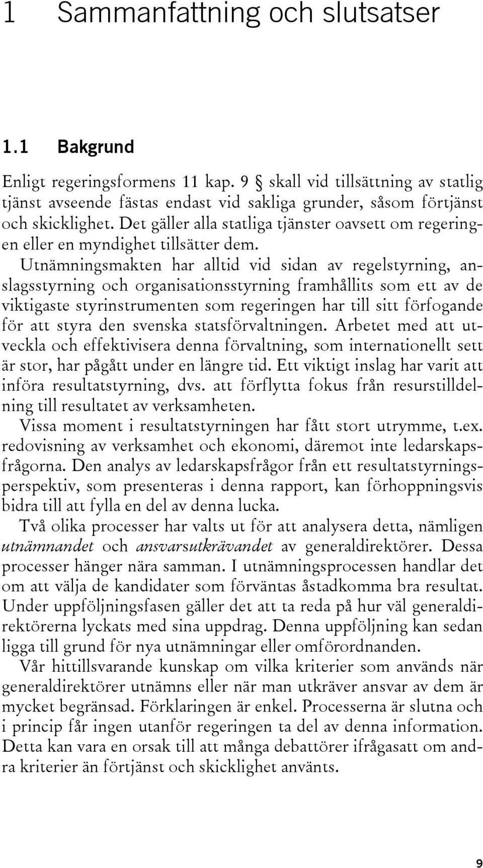 Utnämningsmakten har alltid vid sidan av regelstyrning, anslagsstyrning och organisationsstyrning framhållits som ett av de viktigaste styrinstrumenten som regeringen har till sitt förfogande för att