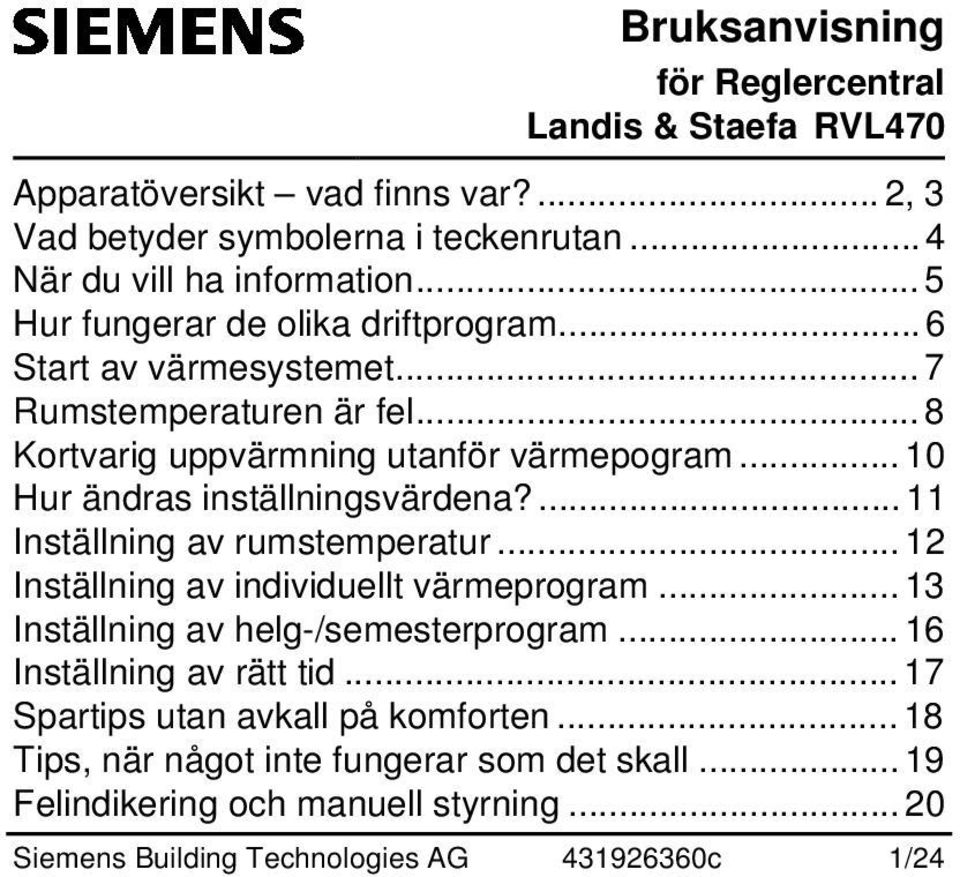 .. 10 Hur ändras inställningsvärdena?... 11 Inställning av rumstemperatur... 12 Inställning av individuellt värmeprogram... 13 Inställning av helg-/semesterprogram.