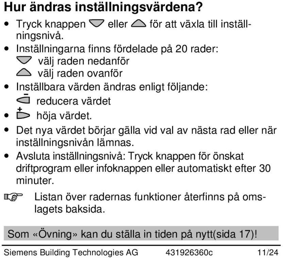 värdet. Det nya värdet börjar gälla vid val av nästa rad eller när inställningsnivån lämnas.